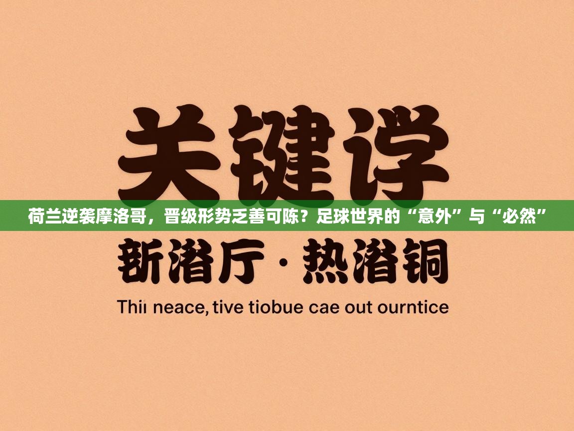 荷兰逆袭摩洛哥，晋级形势乏善可陈？足球世界的“意外”与“必然”  第1张